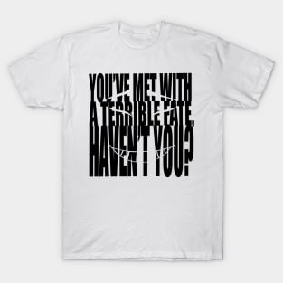 You’ve met with a terrible fate, haven’t you? T-Shirt